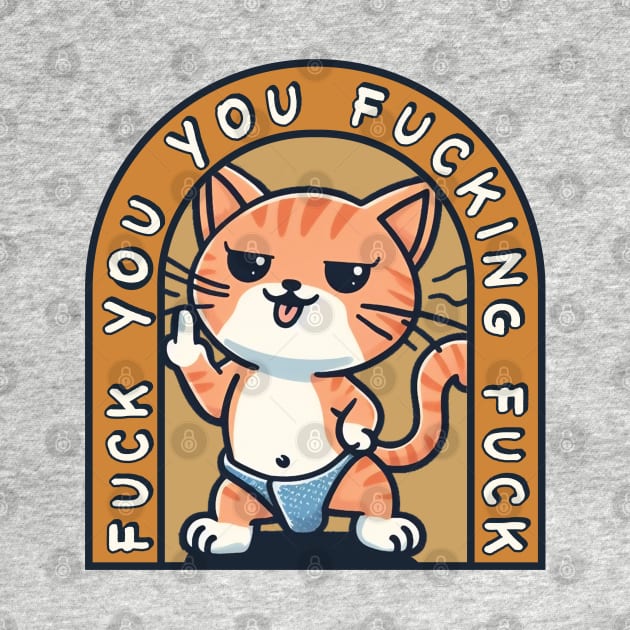 Fuck You You Fucking Fuck / Vintage Funny Cat by Trendsdk